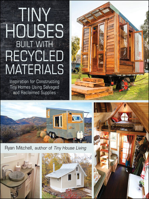Title details for Tiny Houses Built with Recycled Materials: Inspiration for Constructing Tiny Homes Using Salvaged and Reclaimed Supplies by Ryan Mitchell - Wait list